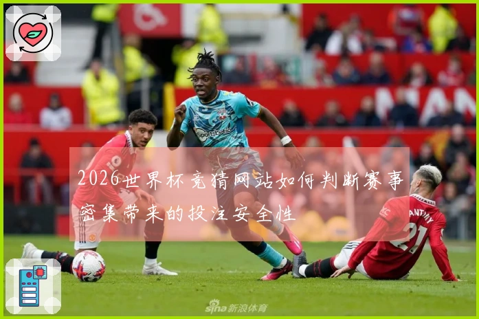 2026世界杯竞猜网站如何判断赛事密集带来的投注安全性