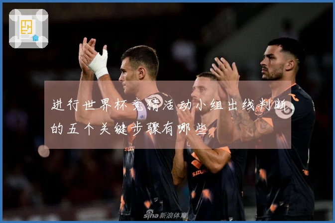 进行世界杯竞猜活动小组出线判断的五个关键步骤有哪些