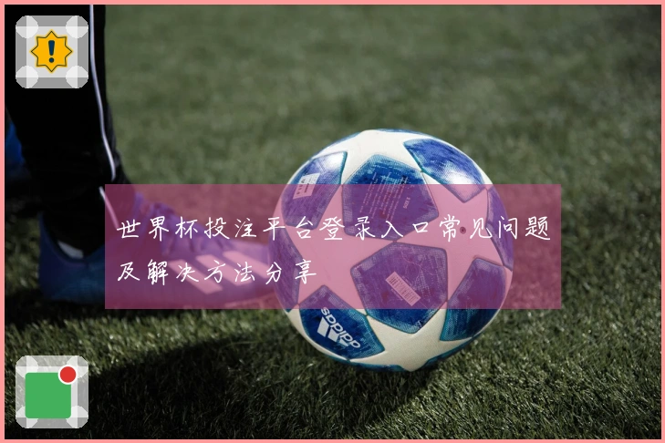 世界杯投注平台登录入口常见问题及解决方法分享