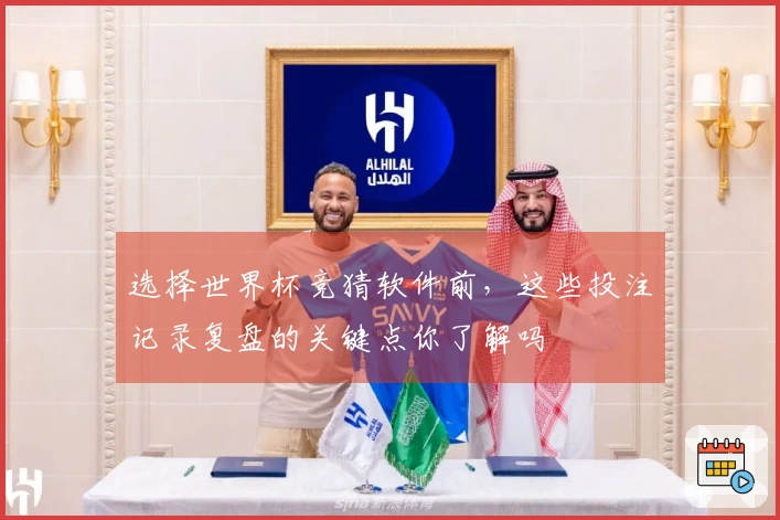 选择世界杯竞猜软件前，这些投注记录复盘的关键点你了解吗